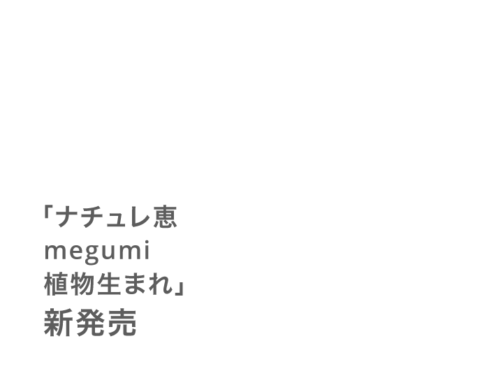 「ナチュレ恵 megumi 植物生まれ」新発売